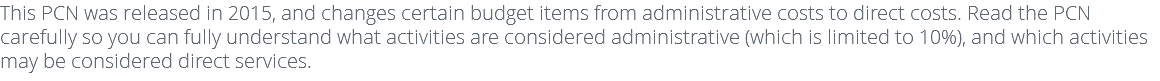 This PCN was released in 2015, and changes certain budget items from administrative costs to direct costs. Read the PCN carefully so you can fully understand what activities are considered administrative (which is limited to 10%), and which activities may be considered direct services.
